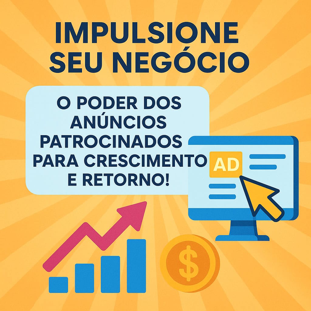 Impulsione Seu Negócio: O Poder dos Anúncios Patrocinados para Crescimento e Retorno!